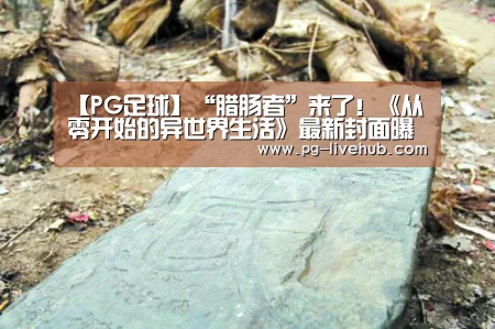 【PG足球】“腊肠者”来了！《从零开始的异世界生活》最新封面曝光