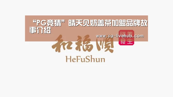 “PG竞猜”晴天见奶盖茶加盟品牌故事介绍(图1) PG竞猜