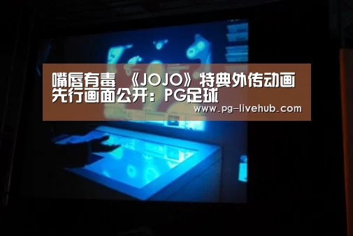 嘴唇有毒 《JOJO》特典外传动画先行画面公开:PG足球(图1) PG足球